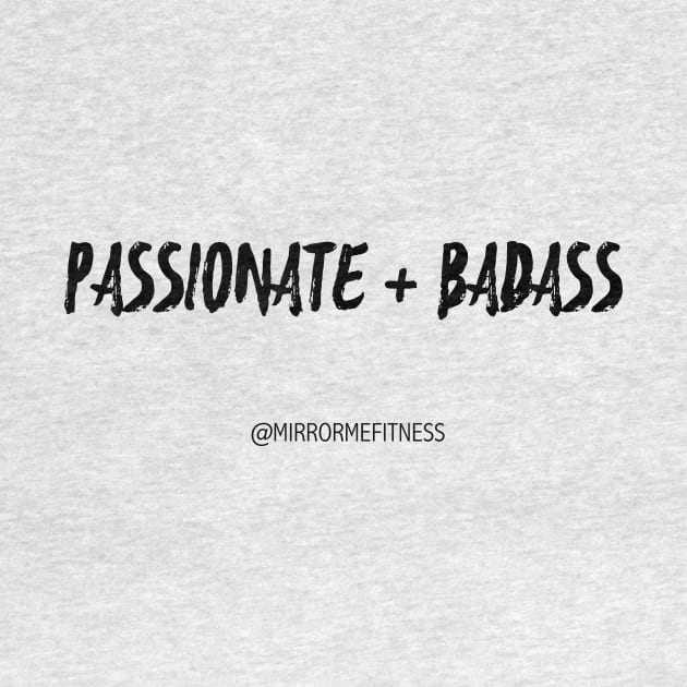 PASSIONATE + BADASS by MirrorMeFitness